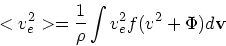 \begin{displaymath}
<v_e^2> = {1 \over \rho} \int v_e^2 f(v^2 + \Phi)d{\bf v}
\end{displaymath}