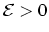 ${\cal E} > 0$