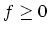 $f\ge 0$