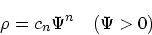 \begin{displaymath}
\rho = c_n \Psi^n \quad (\Psi > 0)
\end{displaymath}