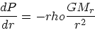 \begin{displaymath}
{dP \over dr} = -rho {GM_r \over r^2}
\end{displaymath}