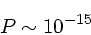 \begin{displaymath}
P \sim 10^{-15}
\end{displaymath}