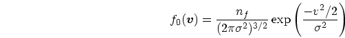 \begin{displaymath}
f_0(\mbox{\boldmath$v$}) = {n_f \over (2\pi \sigma^2)^{3/2}} \exp\left({- v^2/2\over \sigma^2}\right)
\end{displaymath}