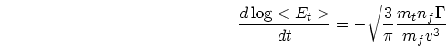 \begin{displaymath}
{d\log <E_t> \over dt} = -\sqrt{\frac{3}{\pi}} {m_t n_f \Gamma \over m_f v^3}
\end{displaymath}
